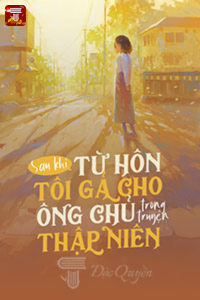 Sau khi từ hôn tôi gả cho ông chủ trong truyện thập niên